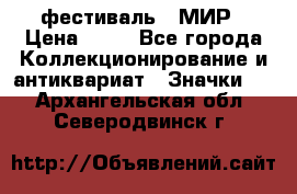 1.1) фестиваль : МИР › Цена ­ 49 - Все города Коллекционирование и антиквариат » Значки   . Архангельская обл.,Северодвинск г.